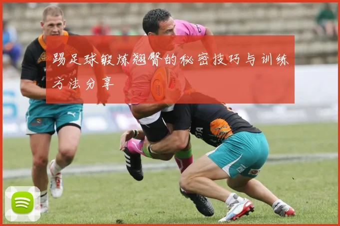 踢足球锻炼翘臀的秘密技巧与训练方法分享