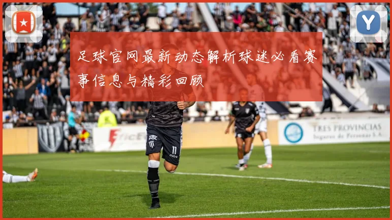 足球官网最新动态解析球迷必看赛事信息与精彩回顾